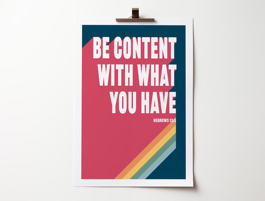 Be content with what you have.  Hebrews 13 poster.