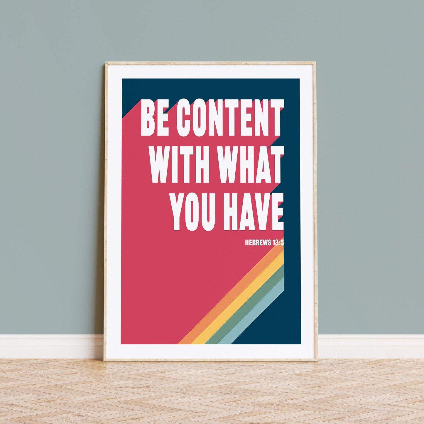 Be content with what you have.  Hebrews 13 poster.