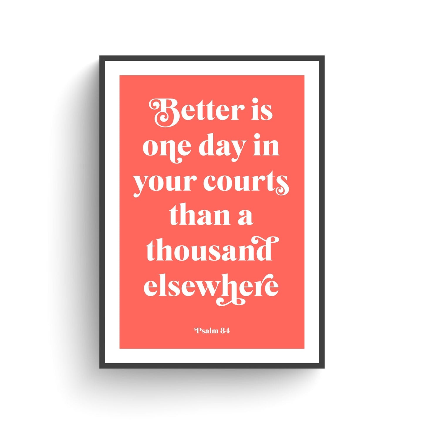 Psalm 84 poster, bible verse print. Better is one day in your courts. - The Christian Poster Company